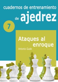 Cuadernos de entrenamiento de ajedrez 7: Ataques al enroque