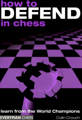 How to Defend in Chess - Everyman Chess
